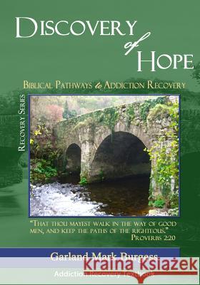 Discovery of Hope: Biblical Pathways to Addiction Recovery Garland Mark Burgess 9780981747453 Garland Burgess
