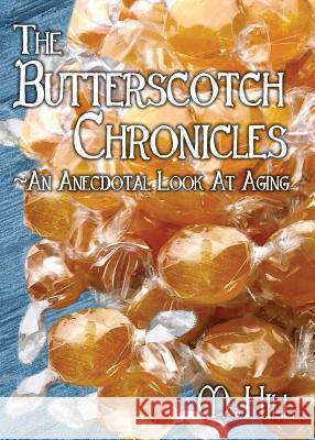 The Butterscotch Chronicles: An Anecdotal Look at Aging M. Hill 9780981750040 Honeybee Publishing