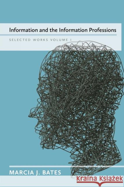 Information and the Information Professions: Selected Works of Marcia J. Bates, Vol. I Marcia J. Bates 9780981758411