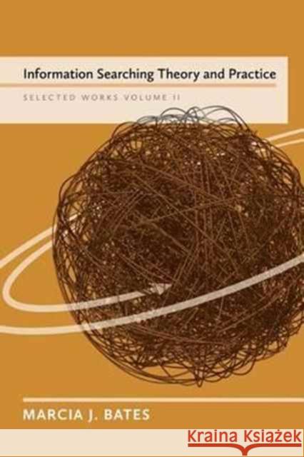 Information Searching Theory and Practice: Selected Works of Marcia J. Bates, Volume II Marcia J Bates (University of California Los Angeles CA USA) 9780981758428 Ketchhikan Press
