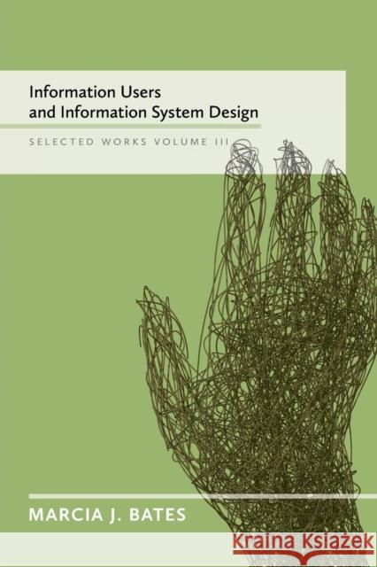 Information Users and Information System Design: Selected Works of Marcia J. Bates, Volume III Marcia J. Bates 9780981758435