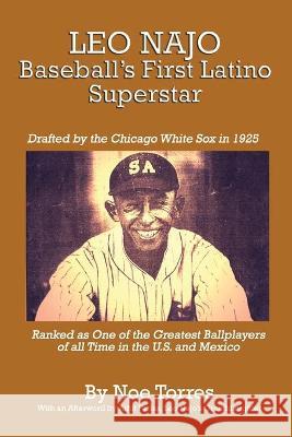 Leo Najo: Baseball's First Latino Superstar Noe Torres Athit Farias 9780981759739 Noe Torres