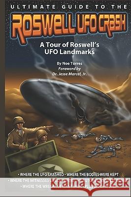 Ultimate Guide to the Roswell UFO Crash: A Tour of Roswell's UFO Landmarks Noe Torres E. J. Wilson Dr Jesse Marce 9780981759746 Roswellbooks.com