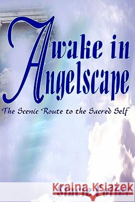 Awake in Angelscape: The Scenic Route to the Sacred Self Stacie Coller 9780981765419