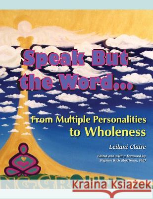 Speak But the Word: From Multiple Personalities to Wholeness Claire, Leilani 9780981769868 Four Rivers Press
