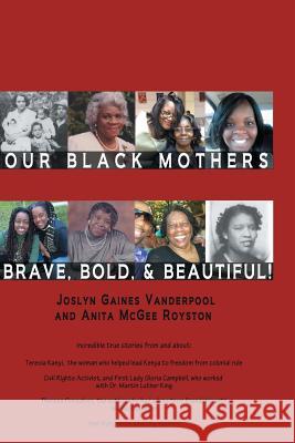 Our Black Mothers, Brave, Bold and Beautiful Joslyn Gaines Vanderpool Anita McGee Royston 9780981778488