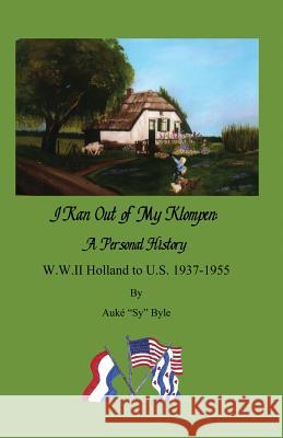 I ran out of my klompen, A Personal History.: W.W.II Holland to U.S. 1937-1955 by Auké 