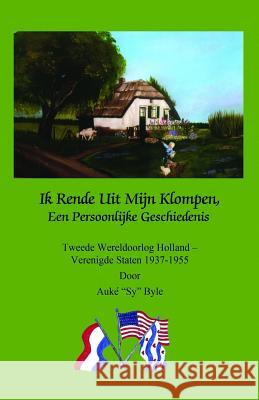 Ik Rende Uit Mijn Klompen, Een Persoonlijke Geschiedenis: Tweede Wereldoorlog Holland - Verenigde Staten 1937-1955 door Auke 