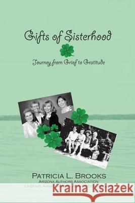 Gifts of Sisterhood: Journey from Grief to Gratitude Patricia L. Brooks 9780981788173 Brooks Goldmann Publishing Company, LLC