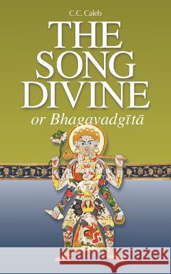 The Song Divine, or Bhagavad-Gita: A Metrical Rendering (with Annotations) (English-Only Edition) C. C. Caleb Morris Brand Neal G. Delmonico 9780981790282