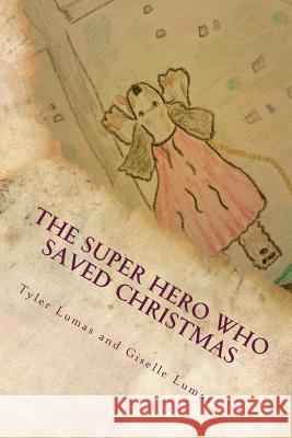 The Super Hero Who Saved Christmas Mrs Giselle Lumas Miss Tyler Lumas 9780981793405 Donty Books