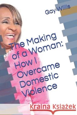 The Making of a Woman: How I Overcame Domestic Violence Lucinda Marie Thierry Gay F. Willis 9780981797748 51000