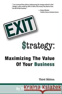 Exit Strategy: Maximizing the Value of Your Business Thomas W. Lyons 9780981800400