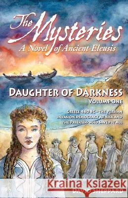 The Mysteries - Daughter of Darkness: A Novel of Ancient Eleusis David Sheppard Richard Sheppard 9780981800721