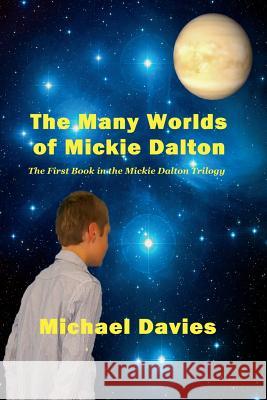 The Many Worlds of Mickie Dalton: The First Book in the Mickie Dalton Trilogy Michael Davies MR Michael Davies 9780981808703 Mickie Dalton Foundation the
