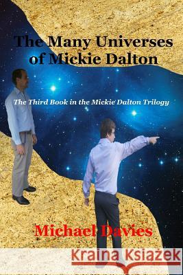 The Many Universes of Mickie Dalton: The Third Book in the Mickie Dalton Trilogy Michael Davies 9780981808727 Mickie Dalton Foundation