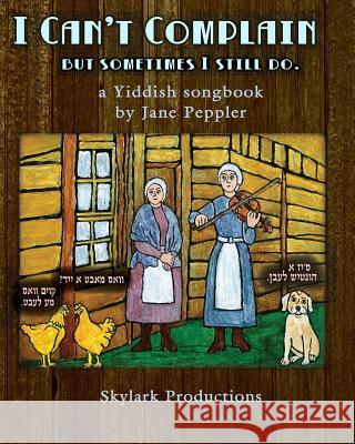 I Can't Complain - but sometimes I still do: A Yiddish songbook Peppler, Jane 9780981811581