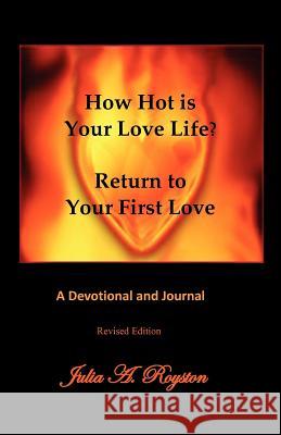 How Hot Is Your Love Life? Return to Your First Love. Julia A. Royston Claude R. Royston 9780981813523 Bk Royston Publishing