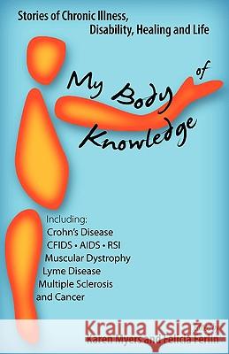 My Body of Knowledge: Stories of Chronic Illness, Disability, Healing and Life Karen Myers Felicia Ferlin 9780981817248 Cracked Bell Publishing