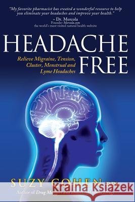 Headache Free: Relieve Migraine, Tension, Cluster, Menstrual and Lyme Headaches Suzy Cohen 9780981817309 Dear Pharmacist, Incorporated