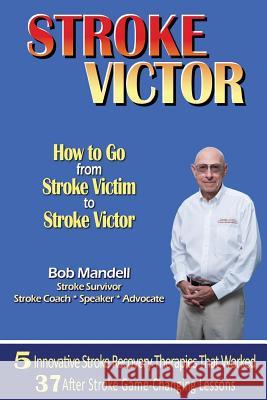 STROKE VICTOR How To Go From Stroke Victim to Stroke Victor Mandell, Bob 9780981822273