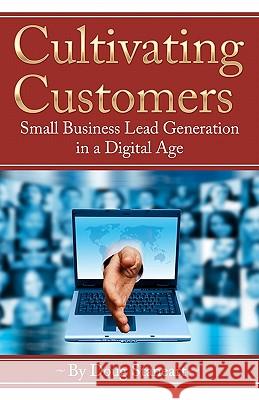 Cultivating Customers: Small Business Lead Generation in a Digital Age Doug Staneart 9780981825793 Leader's Institute Publishing