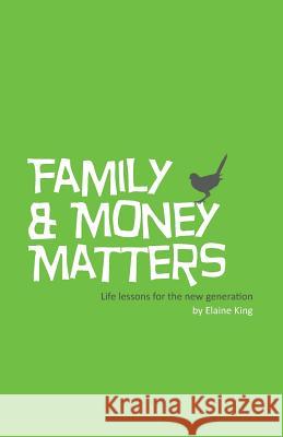 Family and Money Matters: Life Lessons for the New Generation Elaine King Anne Marie Smith 9780981832210 Kaabrah Publishing