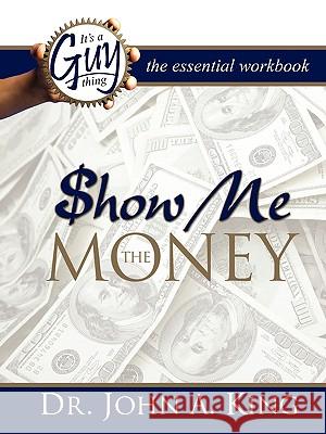 Show Me the Money Workbook John A., Jr. King 9780981833736 GT Press