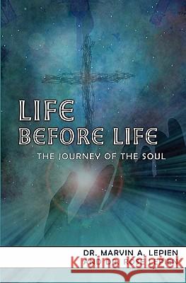 Life Before Life: The Journey Of The Soul Lepien, Marvin a. 9780981835327 International Health Publishing