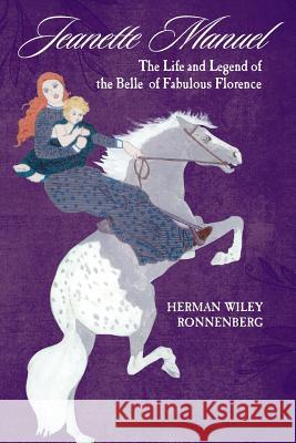 Jeanette Manuel: The Life and Legend of the Belle of Fabulous Florence Herman Wiley Ronnenberg 9780981840864