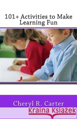 101+ Activities to Make Learning Fun Cheryl R. Carter 9780981841779