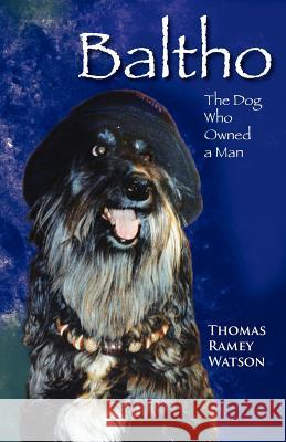 Baltho: The Dog Who Owned a Man Watson, Thomas Ramey 9780981843001 Barn Swallow Media