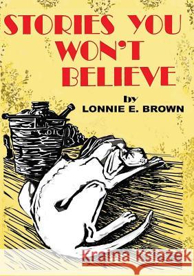 Stories You Won't Believe Lonnie E. Brown Jill W. Baker 9780981844268 Winchester Cottage Print