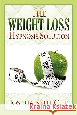 The Weight Loss Hypnosis Solution Joshua Seth 9780981847207 New You Publishing
