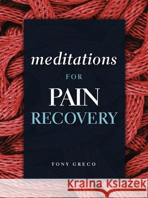 Meditations for Pain Recovery Tony Greco 9780981848280 Central Recovery Press