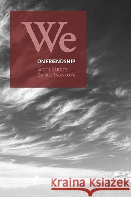 We: On Friendship Scott Abbott, Zarko Radakovic 9780981856797