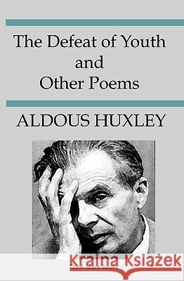 The Defeat Of Youth And Other Poems Huxley, Aldous 9780981860404 Think More Books