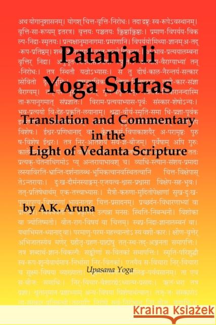 Patanjali Yoga Sutras: Translation and Commentary in the Light of Vedanta Scripture Aruna, A. K. 9780981864075 Upasana Yoga