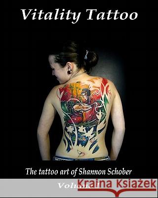 Vitality Tattoo: The Tattoo Art Of Shannon Schober Schober, Shannon 9780981867700