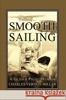 Smooth Sailing, a Glider Pilot Memoir Miller, Charles Vernon 9780981868332 THE PEPPERTREE PRESS