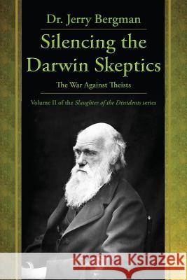 Silencing the Darwin Skeptics: The War Against Theists Jerry Bergman Kevin H. Wirth 9780981873480 Leafcutter Press