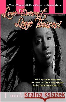 Love Doesn't Leave Bruises!: A Young Woman's Guide to Conquering Dating Violence Tamika Hall 9780981875347 Leading Lady Publications