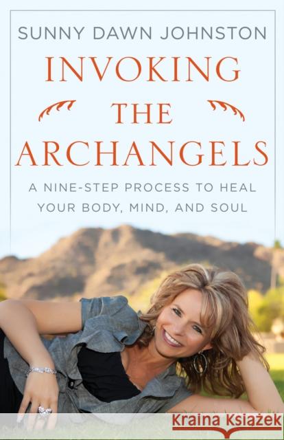 Invoking the Archangels: A Nine-Step Process to Heal Your Body, Mind, and Soul Johnston, Sunny Dawn 9780981877143 