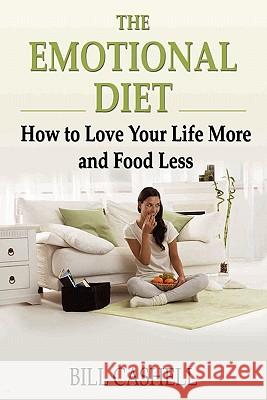 The Emotional Diet: How To Love Your Life More And Food Less Cashell, Bill 9780981882307 Fountain Hill Publishing