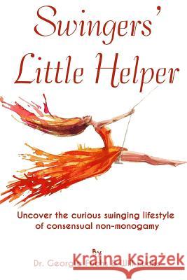 Swingers' Little Helper: Uncover the Curious Swinging Lifestyle of Consensual Non-Monogamy Dr Georgia Fuchs Will Fuchs 9780981883892