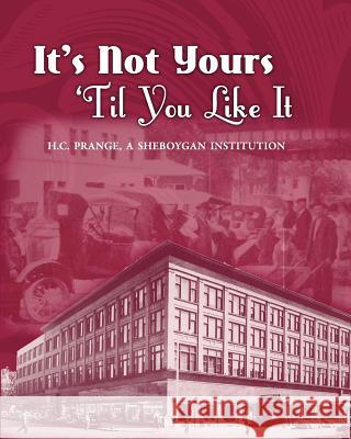 It's Not Yours Til You Like It: H.C. Prange Company, A Sheboygan Institution Research Center, Sheboygan County Histor 9780981897479