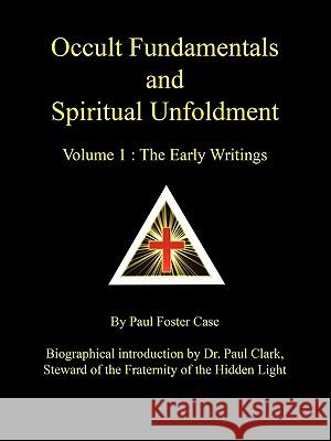 Occult Fundamentals and Spiritual Unfoldment - Volume 1: The Early Writings Case, Paul Foster 9780981897721