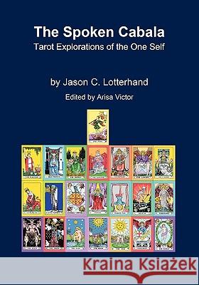 The Spoken Cabala: Tarot Explorations of the One Self Lotterhand, Jason C. 9780981897769 Fraternity of the Hidden Light