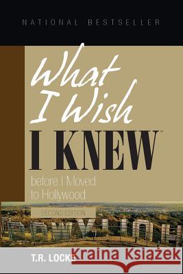 What I Wish I Knew Before I Moved to Hollywood (2nd Edition) T. R. Locke 9780981898346 Media City Publishers