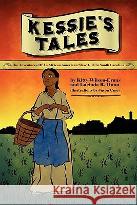 Kessie's Tale: The Adventures of an African-American Slave Girl in South Carolina Kitty Wilsons-Evans Lucinda Dunn 9780981900704 Dunn Deal Publishing